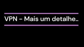 VPN - Mais um detalhe