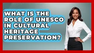 What Is the Role of UNESCO in Cultural Heritage Preservation? - Exploring Southwest Europe
