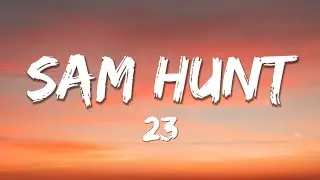 Sam Hunt - 23 (Lyrics)