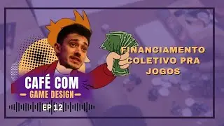 Financiamento coletivo para jogos - Café com Game design - ep12