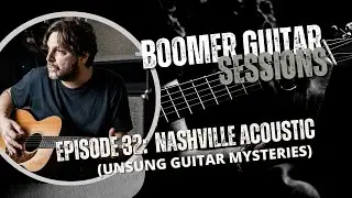 Boomer Guitar Sessions Ep. 32 | Nashville Acoustic Guitar (& other  MYSTERIES)