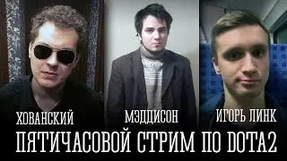Пятичасовой стрим по Dota2 (В гостях Мэддисон и Игорь Линк)