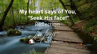 My heart says of You, “Seek His face!” reflection
