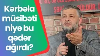 Seyid AğaRəşid - Kərbəla müsibəti niyə bu qədər ağırdı?