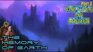 The Memory of Earth PART 3 -  The Lake of Women