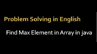 Max Element in Array in Java | Asked in TCS,Infosys, CTS