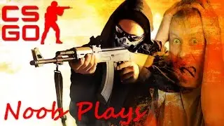 NOOB PLAYS! - Counter Strike: Global Offensive