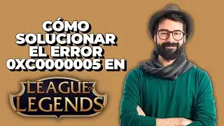 Cómo Solucionar el Error 0xc0000005 en League of Legends