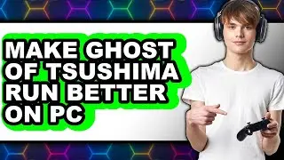 How to Make Ghost of Tsushima Run Better on PC 2025 - Full Guide