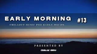 Early Morning Sessions #13 • Chillout Set | Carlos Grau