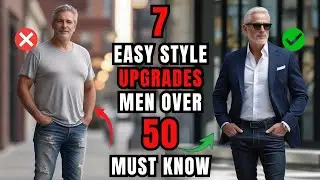 7 Easy Style Upgrades Men Over 50 MUST Know