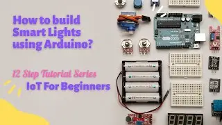 How to build Smart Lights using Arduino? | Internet of Things | Lesson 8/12