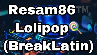Resam™=Lollipop(BreakLatin)