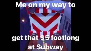 Me on my way to get that $5 footlong at subway