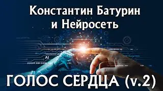 ГОЛОС СЕРДЦА (v.2) - Константин Батурин и Нейросеть