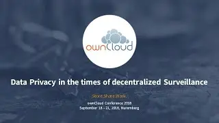 Data Privacy in the times of decentralized Surveillance - ownCloud conference 2018