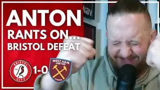 THAT WAS A CIRCUS SHOW | ANTON RANTS ON THE BRISTOL CITY 1-0 WEST HAM