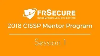 2018 FRSecure CISSP Mentor Program- Session 1