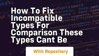 how to fix incompatible types for comparison these types cant be