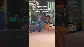 That friend that changes outfits every 2 seconds