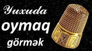 Yuxuda oymaq / üskük görmək ☾✵ Qısa 