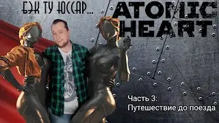 Atomic Heart часть 3: путешествие до поезда
