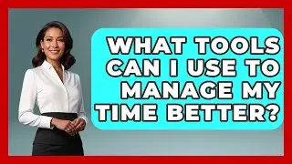 What Tools Can I Use to Manage My Time Better? | The Time Management Pro