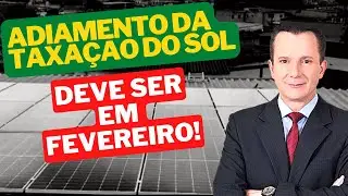 O Adiamento da Taxação do Sol Deve Ser em Fevereiro!