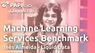 Machine Learning Services Benchmark: choosing the right tools - Inês Almeida #PAPIsConnect