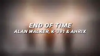 End Of Time - Alan Walker, K-391 & Ahrix [FULL VERSION]