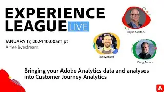 Bringing Adobe Analytics data and analyses into Customer Journey Analytics | Experience League LIVE
