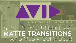 Use Matte Transitions to Stylize Your Edit in Avid Media Composer