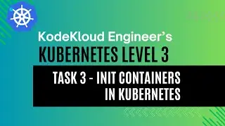 KodeKloud Engineer - Kubernetes Level 3 - Task 3 - Init Containers in Kubernetes