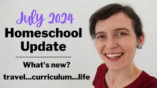 July 2024 Homeschool Update | NEW Curriculum, Reading Notebook Details, Travel with a Baby?