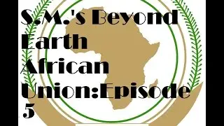 Sid Meier's Beyond Earth Let's Play: The African Union Episode [5]