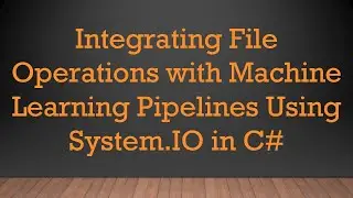 Integrating File Operations with Machine Learning Pipelines Using System.IO in C#