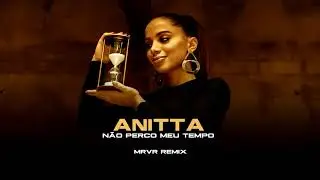 ANITTA - NÃO PERCO MEU TEMPO (MR VR REMIX)