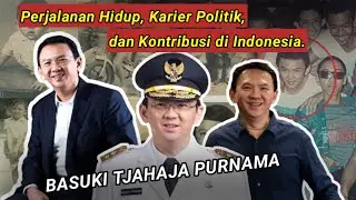 Basuki Tjahaja Purnama: Perjalanan Hidup, Karier Politik, dan Kontribusi di Indonesia
