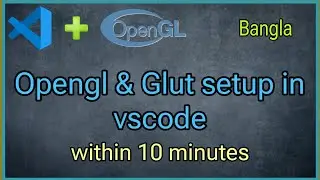 OpenGL in Visual Studio Code Bangla || How to setup VS Code for OpenGL project | opengl setup Bangla
