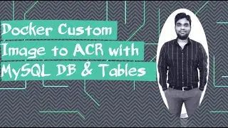 4. Docker Custom Image to ACR with Mysql DB & Tables | E2E Devops Project with Docker