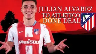 Julian Alvarez To Atletico Madrid [DONE DEAL]