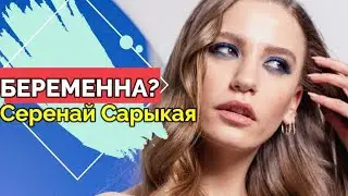 Серенай Сарыкая - слухи о беременности?