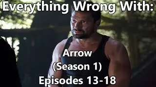 Everything Wrong With: Arrow | Season 1 | Episodes 13-18