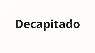 How to pronounce Decapitado