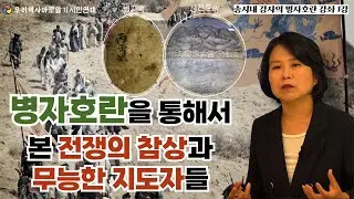 송시내 강사의 병자호란 강좌 1강 | 병자호란을 통해서 본 전쟁의 참상과 무능한 지도자들
