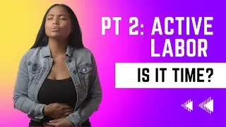 What To Expect In Active Labor | Part 2: Survive and Thrive in Active Labor