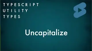 Uncapitalize - TypeScript Utility Types 