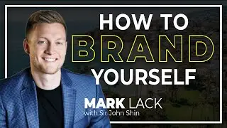 HOW TO BRAND YOURSELF | Mark Lack w/ John Shin