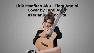 LIRIK MAAFKAN AKU TERLANJUR MENCINTA - TIARA Cover TAMI AULIA