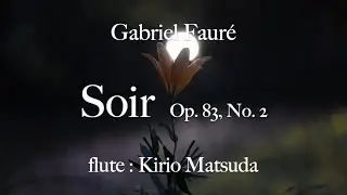 Soir (Evening) - Op. 83, No. 2 (Gabriel Fauré) flute : Kirio Matsuda